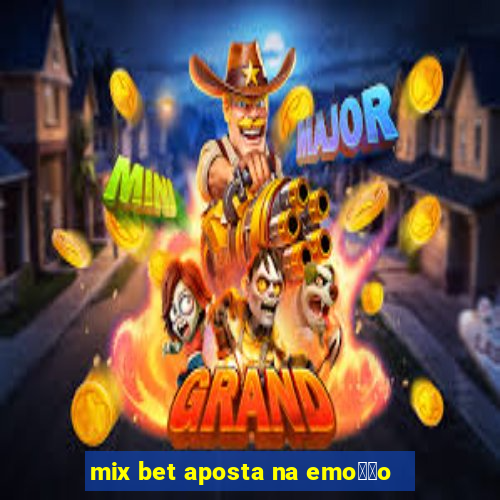 mix bet aposta na emo莽茫o