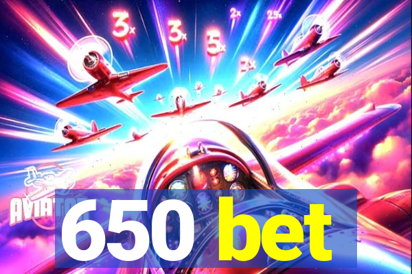 650 bet