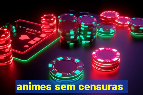 animes sem censuras