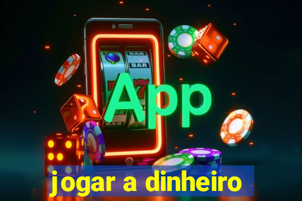 jogar a dinheiro