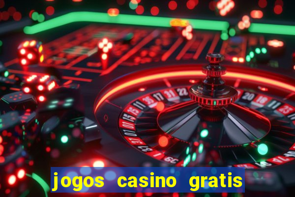 jogos casino gratis ganhar dinheiro