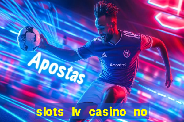 slots lv casino no deposit bonus