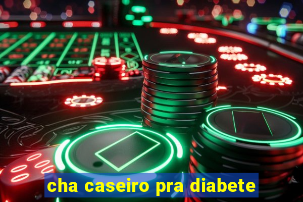 cha caseiro pra diabete