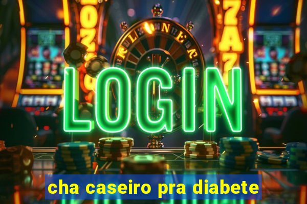 cha caseiro pra diabete