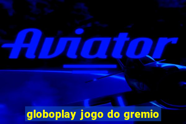 globoplay jogo do gremio