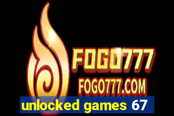 unlocked games 67