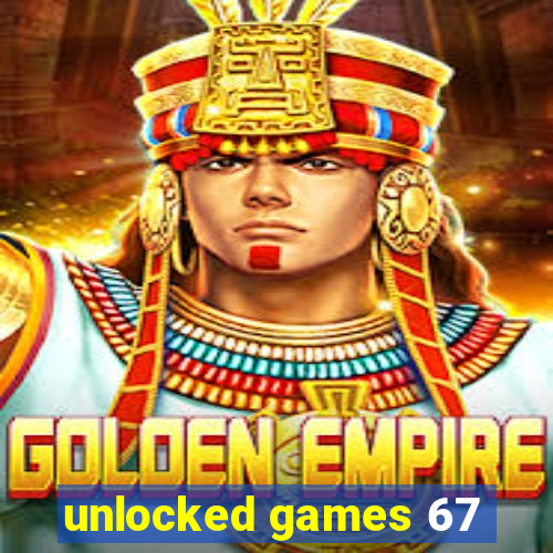 unlocked games 67