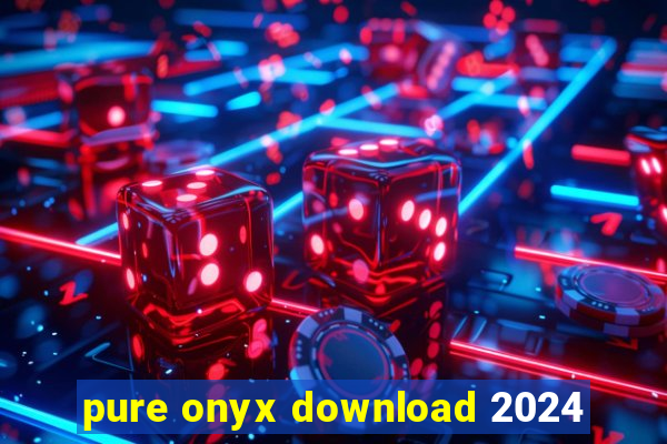 pure onyx download 2024