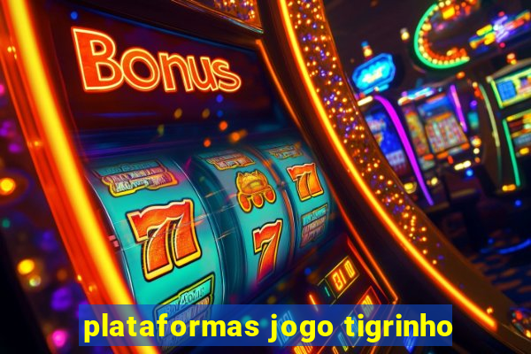 plataformas jogo tigrinho