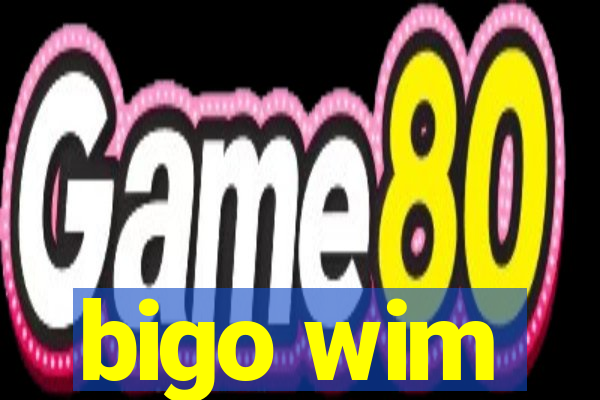 bigo wim