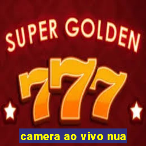 camera ao vivo nua