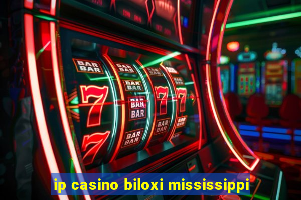 ip casino biloxi mississippi