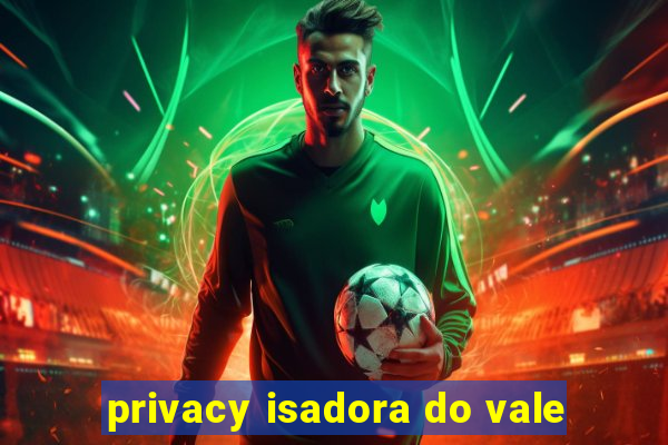 privacy isadora do vale