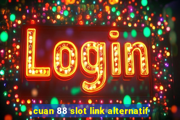 cuan 88 slot link alternatif