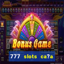 777 slots ca?a níquel grátis