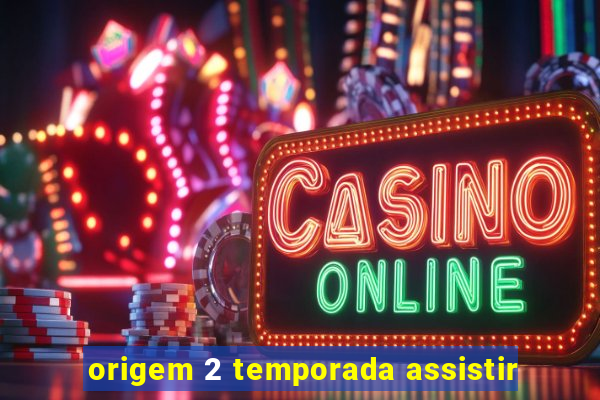 origem 2 temporada assistir