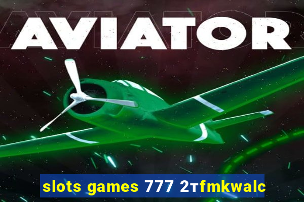 slots games 777 2тfmkwalc