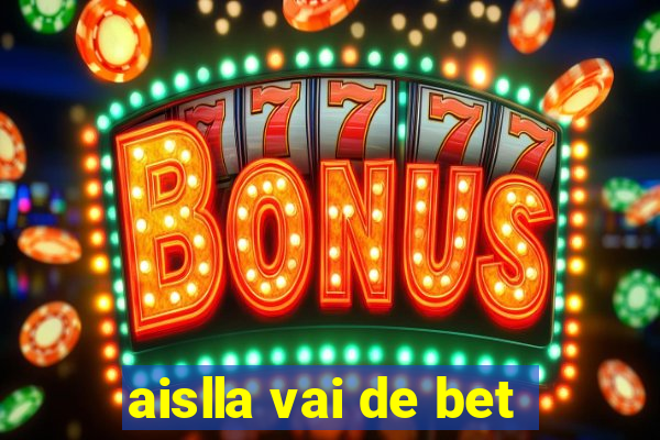 aislla vai de bet