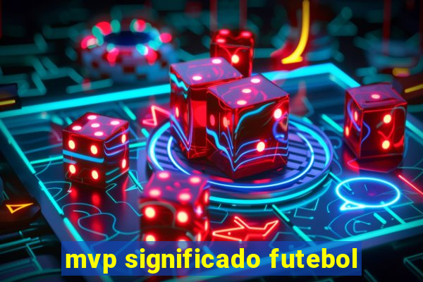 mvp significado futebol