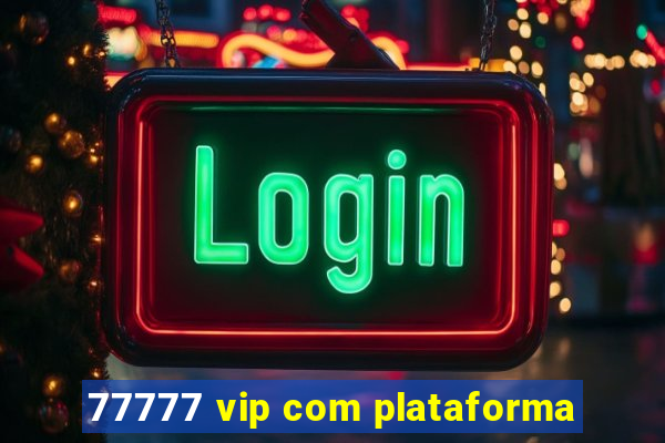 77777 vip com plataforma