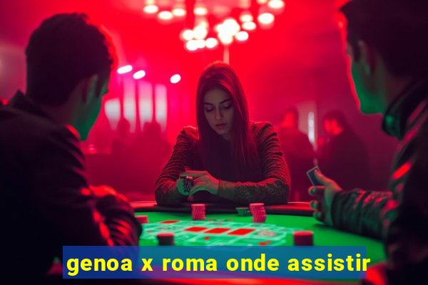 genoa x roma onde assistir