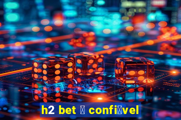 h2 bet 茅 confi谩vel