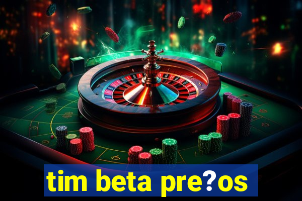 tim beta pre?os