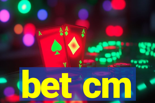 bet cm