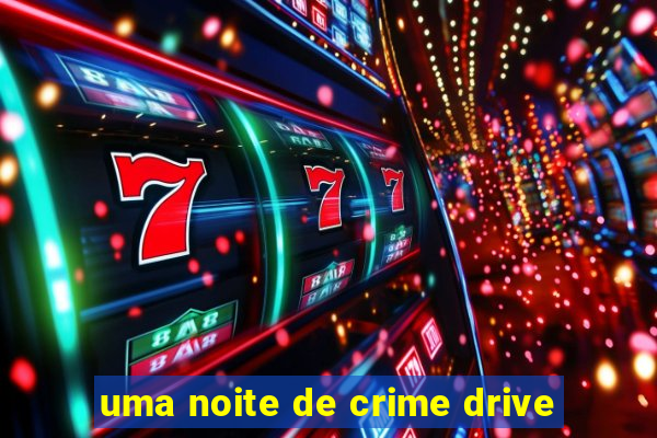 uma noite de crime drive