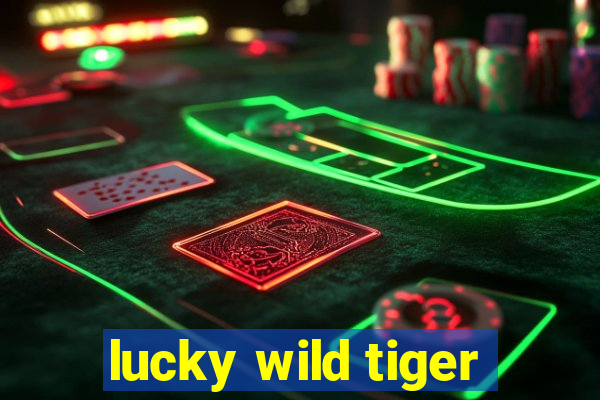 lucky wild tiger