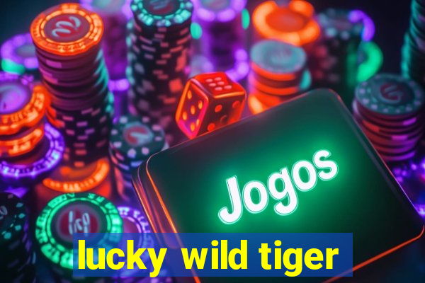 lucky wild tiger