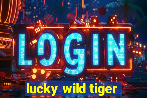 lucky wild tiger