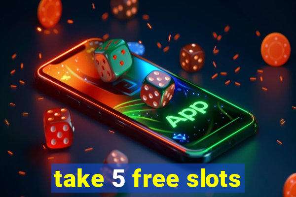 take 5 free slots