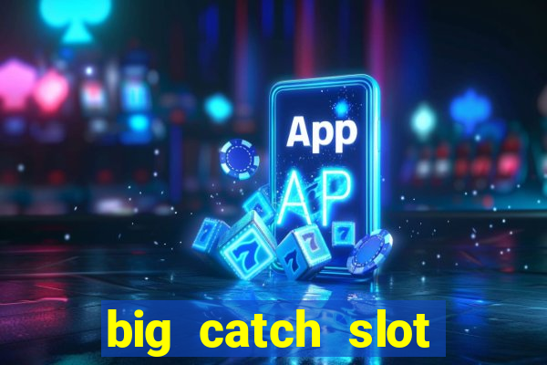 big catch slot free play