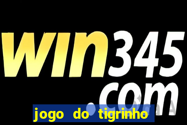 jogo do tigrinho que ganha dinheiro