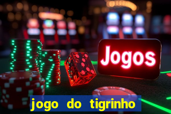 jogo do tigrinho que ganha dinheiro