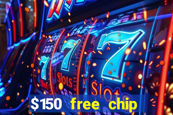 $150 free chip casinos 2022 no deposit