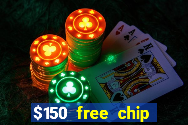 $150 free chip casinos 2022 no deposit