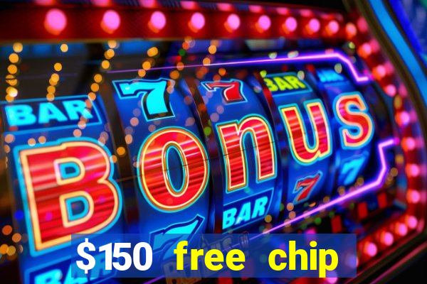 $150 free chip casinos 2022 no deposit