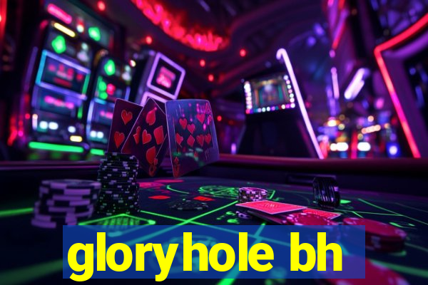 gloryhole bh