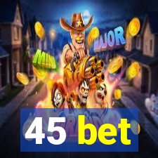 45 bet