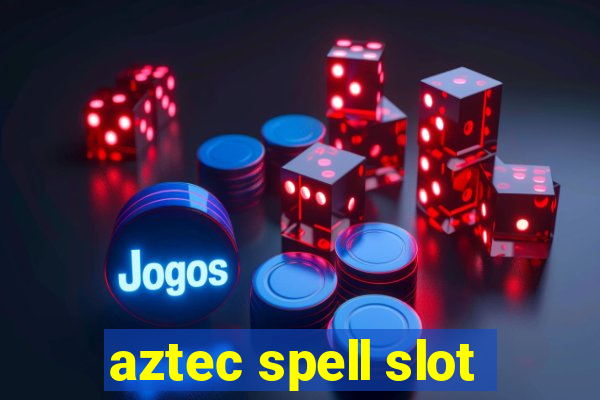 aztec spell slot