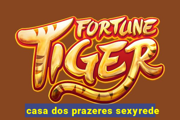 casa dos prazeres sexyrede