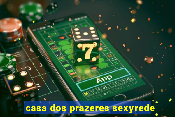 casa dos prazeres sexyrede