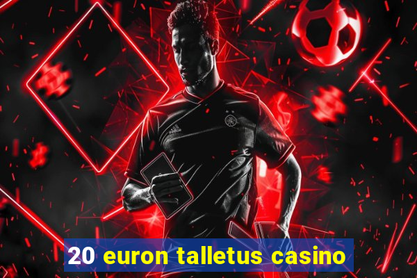 20 euron talletus casino