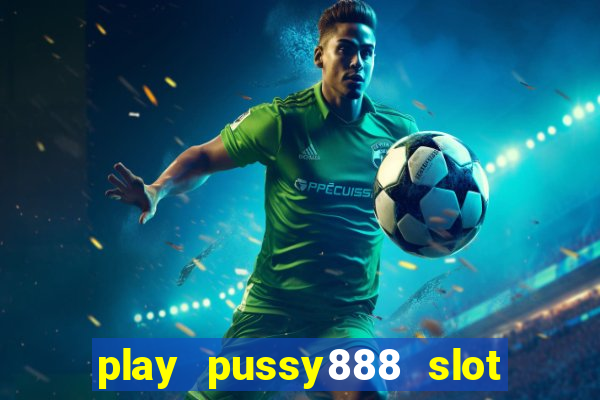 play pussy888 slot game malaysia