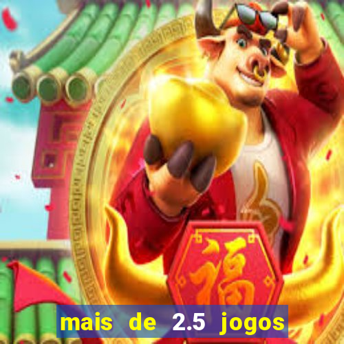 mais de 2.5 jogos de hoje