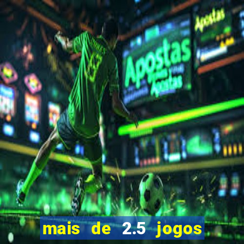 mais de 2.5 jogos de hoje