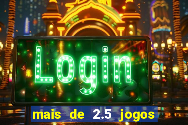 mais de 2.5 jogos de hoje