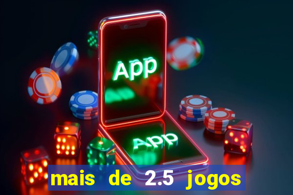 mais de 2.5 jogos de hoje